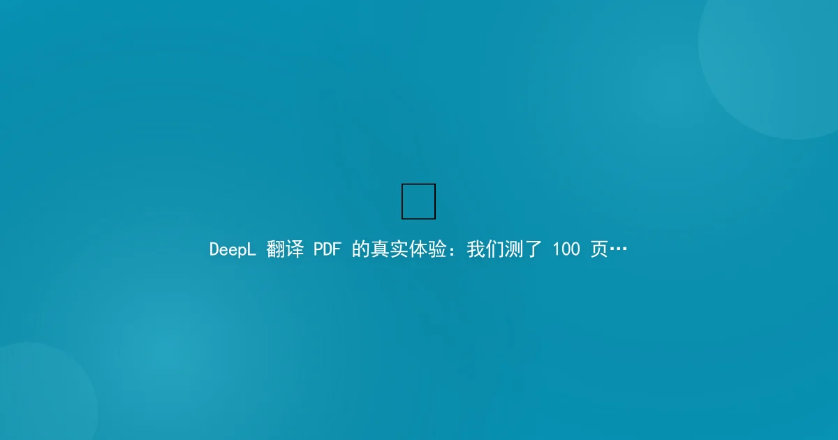 DeepL PDF Translation: We Tested 100 Pages and Here Is What Happened